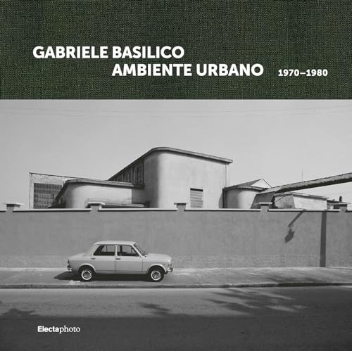 Gabriele Basilico. Ambiente Urbano 1970-1980. Ediz. Italiana E Inglese