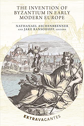 The Invention Of Byzantium In Early Modern Europe