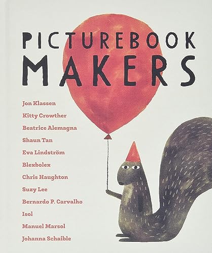 Picturebook Makers: Jon Klassen, Kitty Crowther, Beatrice Alemagna, Shaun Tan, Eva Lindström, Blexbolex, Chris Haughton, Suzy Lee, Bernardo P. Carvalh