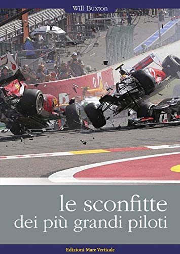 Le Sconfitte Dei Più Grandi Piloti. I Grandi Piloti Da Corsa Raccontano I Loro Incidenti, I Loro Errori, Le Loro Sconfitte