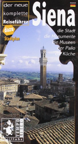 Siena. Der Neue Komplete Reiseführer. Die Stadt, Die Monumente, Die Museen, Der Palio, Die Küche. Ediz. Illustrata