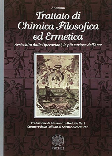 Trattato Di Chimica Filosofica Ed Ermetica. Arricchito Dalle Operazioni, Le Più Curiose Dell'Arte