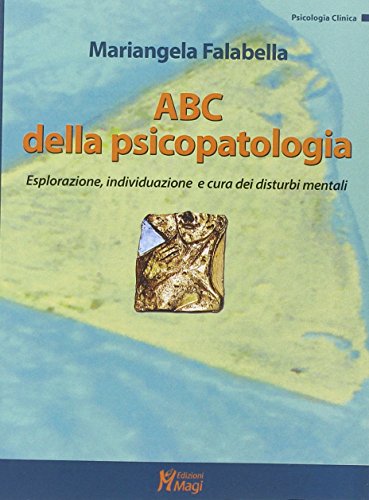 Abc Della Psicopatologia. Esplorazione, Individuazione E Cura Dei Disturbi Mentali