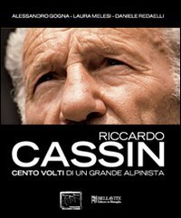 Riccardo Cassin. Cento Volti Di Un Grande Alpinista