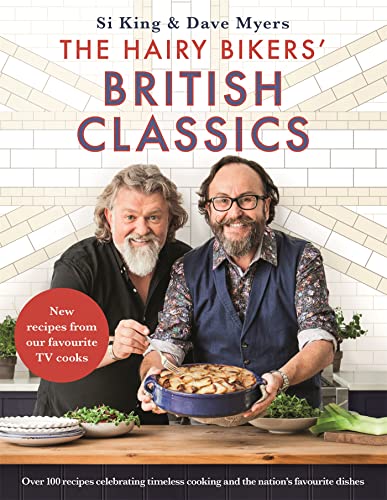 The Hairy Bikers' British Classics: Over 100 Recipes Celebrating Timeless Cooking And The Nation'S Favourite Dishes