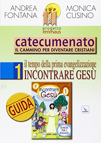 Progetto Emmaus. Catecumenato. Il Tempo Della Prima Evangelizzazione. Incontrare Gesù. Guida (Vol. 1)