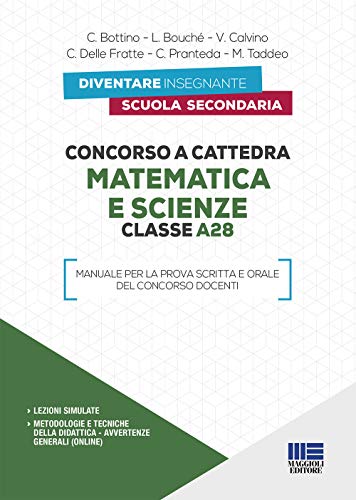 Concorso A Cattedra. Matematica E Scienze. Classe A28. Manuale Per La Prova Scritta E Orale Del Concorso Docenti Con Lezioni Simulate