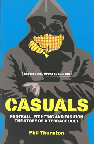 Casuals: Football, Fighting & Fashion: The Story Of A Terrace Cult: The Story Of Terrace Fashion