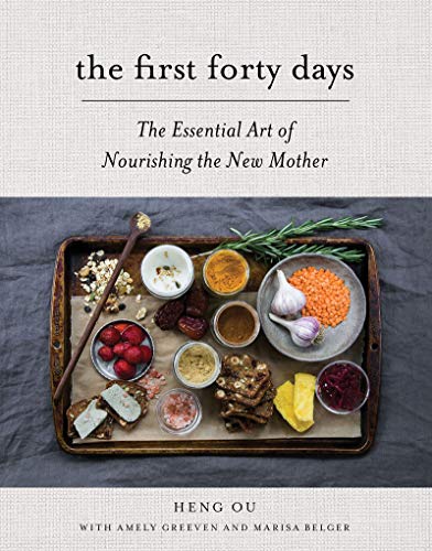 The First Forty Days: The Essential Art Of Nourishing The New Mother
