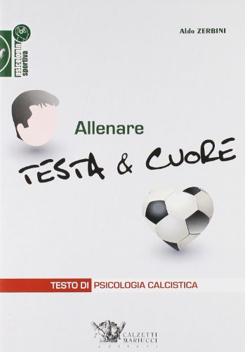 Allenare Testa & Cuore. Testo Di Psicologia Calcistica