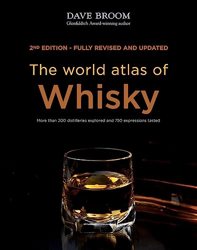 The World Atlas Of Whisky: More Than 200 Distilleries Explored And 750 Expressions Tasted