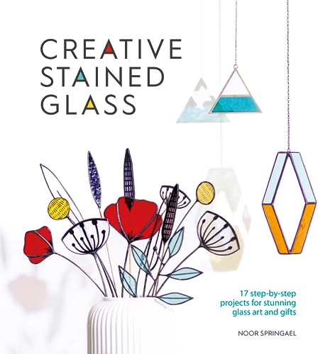 Creative Stained Glass: 17 Steb-By-Step Projects For Stunning Glass Art And Gifts: 4