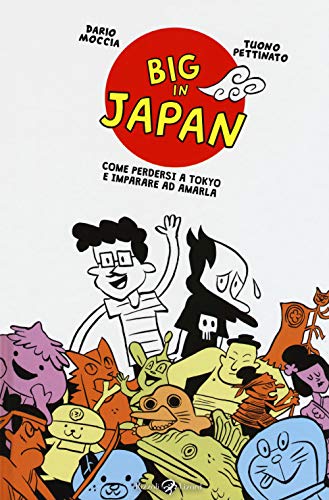 Big In Japan. Come Perdersi A Tokyo E Imparare Ad Amarla