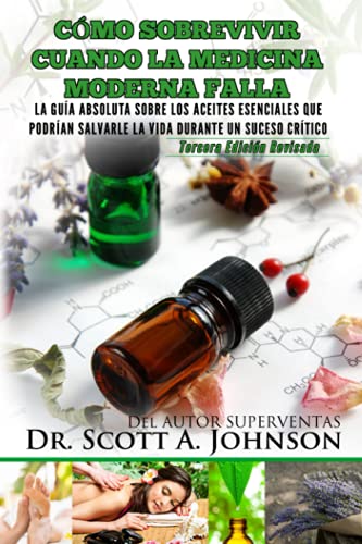 Como Sobrevivir Cuando La Medicina Moderna Falla - Tercera Edicion: La Guia Absoluta Sobre Los Aceites Esenciales Que Podrian Salvarle La Vida Durante