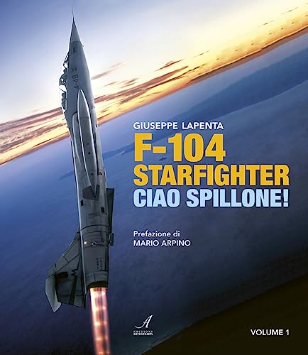 F104 Starfighter. Ciao Spillone! Ediz. Illustrata (Vol. 1)