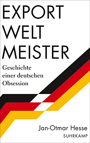 Exportweltmeister: Geschichte Einer Deutschen Obsession | Von Der Verspäteten Nation Zur Wirtschaftlichen Weltmacht - Eine Deutsche Geschichte