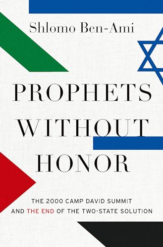 Prophets Without Honor: The Untold Story Of The 2000 Camp David Summit And The Making Of Today'S Middle East