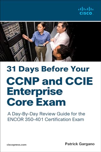 31 Days Before Your Ccnp And Ccie Enterprise Core Exam: A Day-By-Day Review Guide For The Ccnp And Ccie Enterprise Core Encor 350-401 Certification Ex