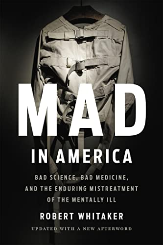 Mad In America (Revised): Bad Science, Bad Medicine, And The Enduring Mistreatment Of The Mentally Ill