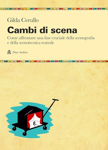 Cambi Di Scena. Come Affrontare Una Fase Cruciale Della Scenografia E Della Scenotecnica Teatrale