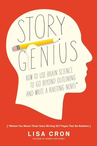 Story Genius: How To Use Brain Science To Go Beyond Outlining And Write A Riveting Novel (Before You Waste Three Years Writing 327 Pages That Go Nowhe