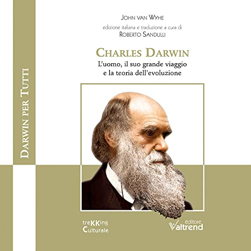 Charles Darwin. L’Uomo, Il Suo Grande Viaggio E La Teoria Dell’Evoluzione
