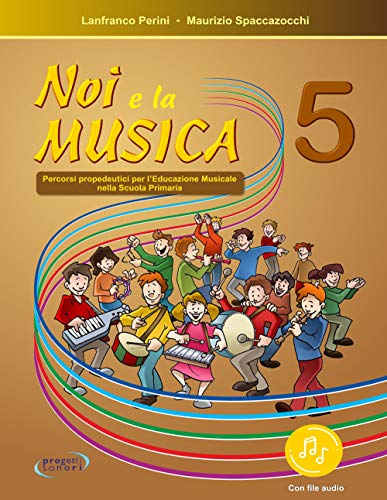 Noi E La Musica. Percorsi Propedeutici Per L'Insegnamento Della Musica Nella Scuola Primaria. Con File Audio In Streaming (Vol. 5)