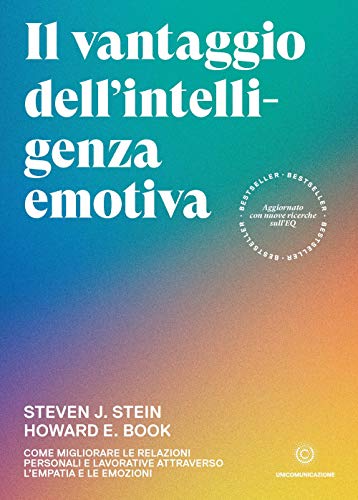 Il Vantaggio Dell’Intelligenza Emotiva: Come Migliorare Le Relazioni Personali E Lavorative Attraverso L’Empatia E Le Emozioni