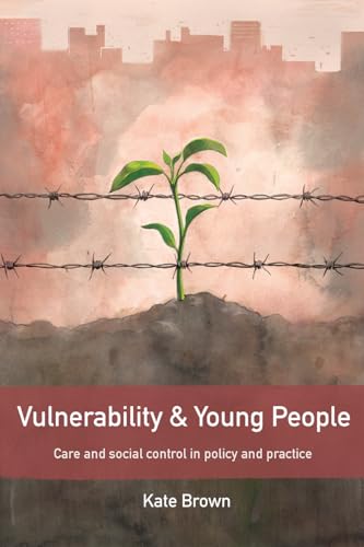Vulnerability And Young People: Care And Social Control In Policy And Practice
