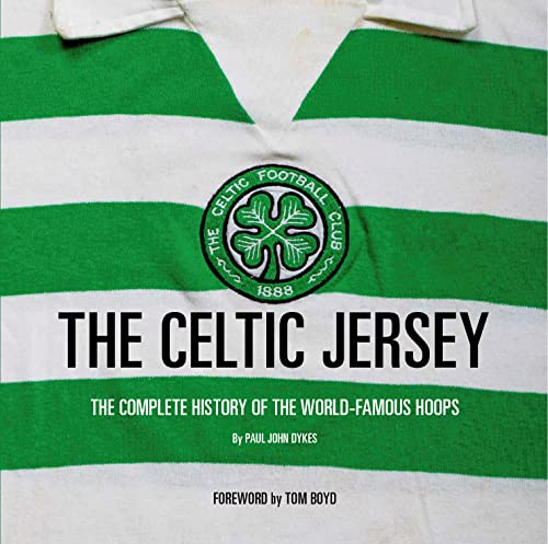 The Celtic Jersey: The Story Of The Famous Green And White Hoops Told Through Historic Match Worn Shirts