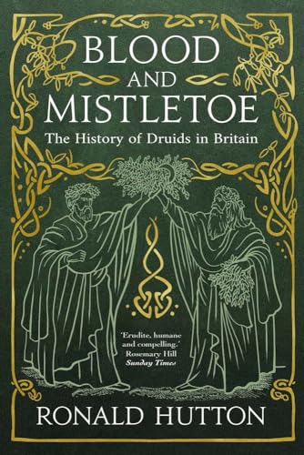 Blood And Mistletoe: The History Of The Druids In Britain
