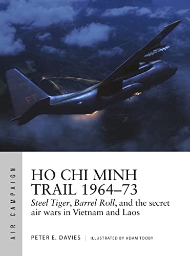 Ho Chi Minh Trail 1964–73: Steel Tiger, Barrel Roll, And The Secret Air Wars In Vietnam And Laos
