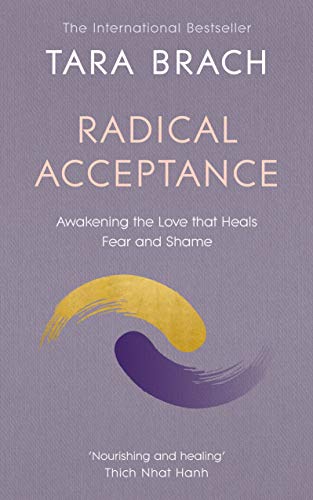 Radical Acceptance: Awakening The Love That Heals Fear And Shame