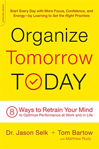 Organize Tomorrow Today: 8 Ways To Retrain Your Mind To Optimize Performance At Work And In Life