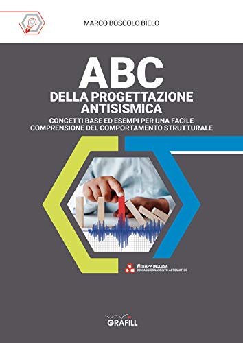 Abc Della Progettazione Antisismica. Concetti Base Ed Esempi Per Una Facile Comprensione Del Comportamento Strutturale