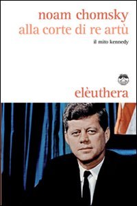 Alla Corte Di Re Artù. Il Mito Kennedy