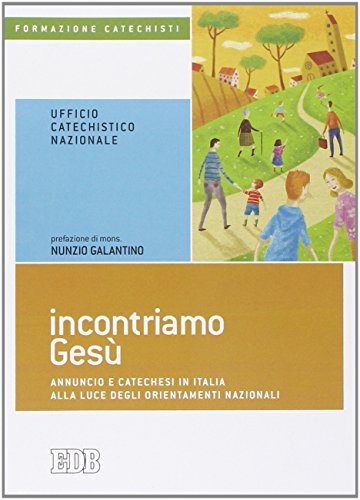 Incontriamo Gesù. Annuncio E Catechesi In Italia Alla Luce Degli Orientamenti Nazionali