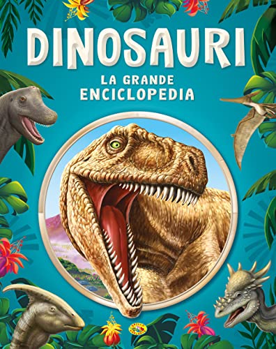 Dinosauri. La Grande Enciclopedia. Ediz. A Colori