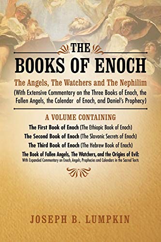 The Books Of Enoch: The Angels, The Watchers And The Nephilim: (With Extensive Commentary On The Three Books Of Enoch, The Fallen Angels, The Calendar