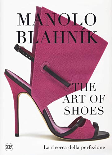 Manolo Blahník. The Art Of Shoes. La Ricerca Della Perfezione. Ediz. A Colori