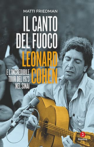 Il Canto Del Fuoco. Leonard Cohen E L'Incredibile Tour Del 1973 Nel Sinai