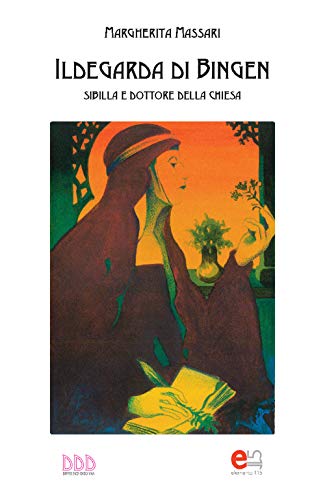 Ildegarda Di Bingen. Sibilla E Dottore Della Chiesa