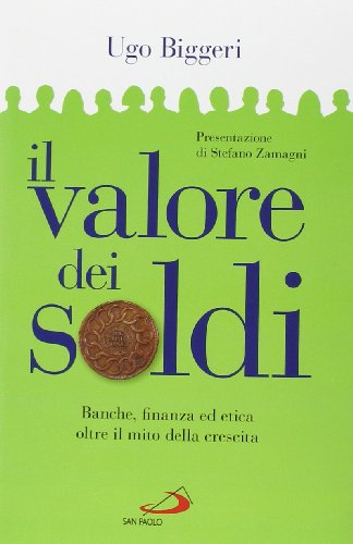 Il Valore Dei Soldi. Banche, Finanza Ed Etica Oltre Il Mito Della Crescita