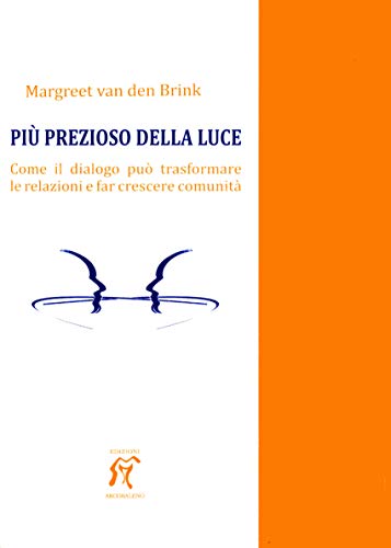 Più Prezioso Della Luce. Come Il Dialogo Può Trasformare Le Relazioni E Far Crescere Comunità