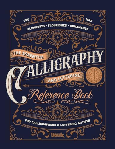 The Essential Calligraphy & Lettering Reference Book: A Comprehensive Guide To Mastering Blackletter, Script Alphabets, Flourishes, And Ornamental Des