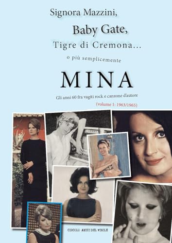 Signora Mazzini, Baby Gate, Tigre Di Cremona O Più Semplicemente Mina. Gli Anni 60 Fra Vagiti Rock E Canzone D'Autore. 1963-1965 (Vol. 1)