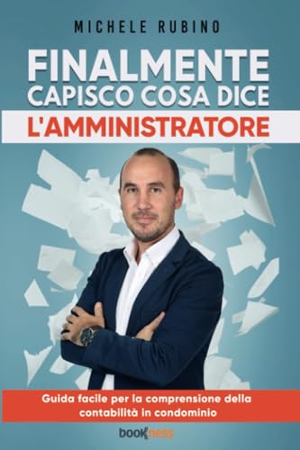 Finalmente Capisco Cosa Dice L’Amministratore: Guida Facile Per La Comprensione Della Contabilità In Condominio