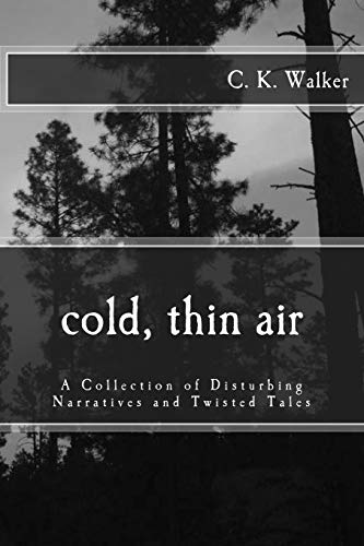 Cold, Thin Air: A Collection Of Disturbing Narratives And Twisted Tales