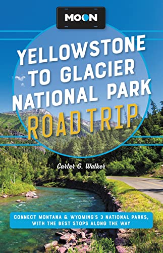 Moon Yellowstone To Glacier National Park Road Trip: Connect Montana & Wyoming’S 3 National Parks, With The Best Stops Along The Way