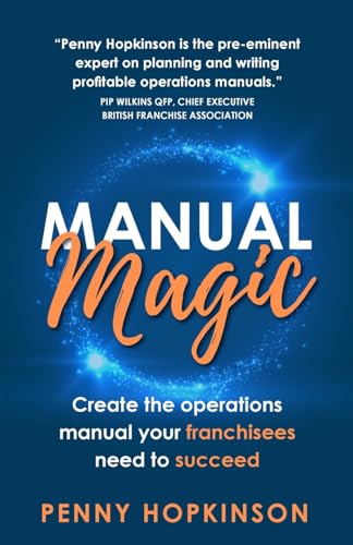 Manual Magic: Create The Operations Manual Your Franchisees Need To Succeed
